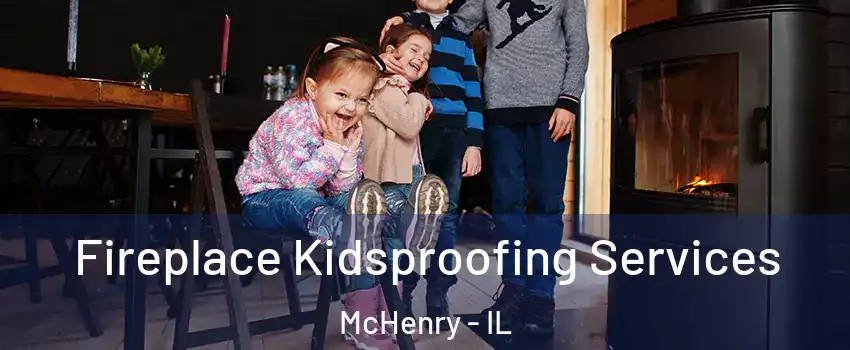  Fireplace Kidsproofing Services McHenry - IL
