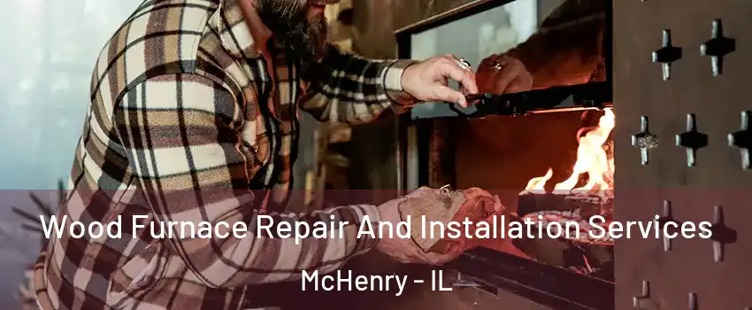  Wood Furnace Repair And Installation Services McHenry - IL